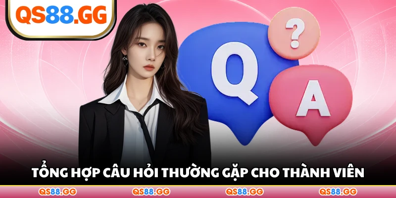 Tổng hợp câu hỏi thường gặp cho thành viên